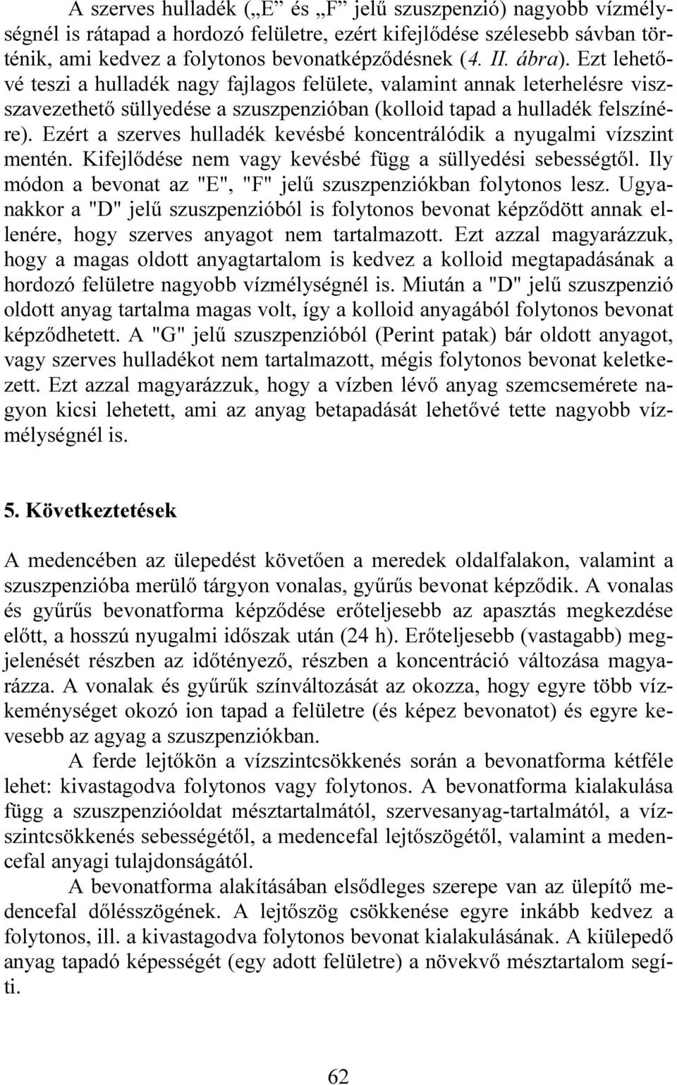 Ezért a szerves hulladék kevésbé koncentrálódik a nyugalmi vízszint mentén. Kifejlődése nem vagy kevésbé függ a süllyedési sebességtől.