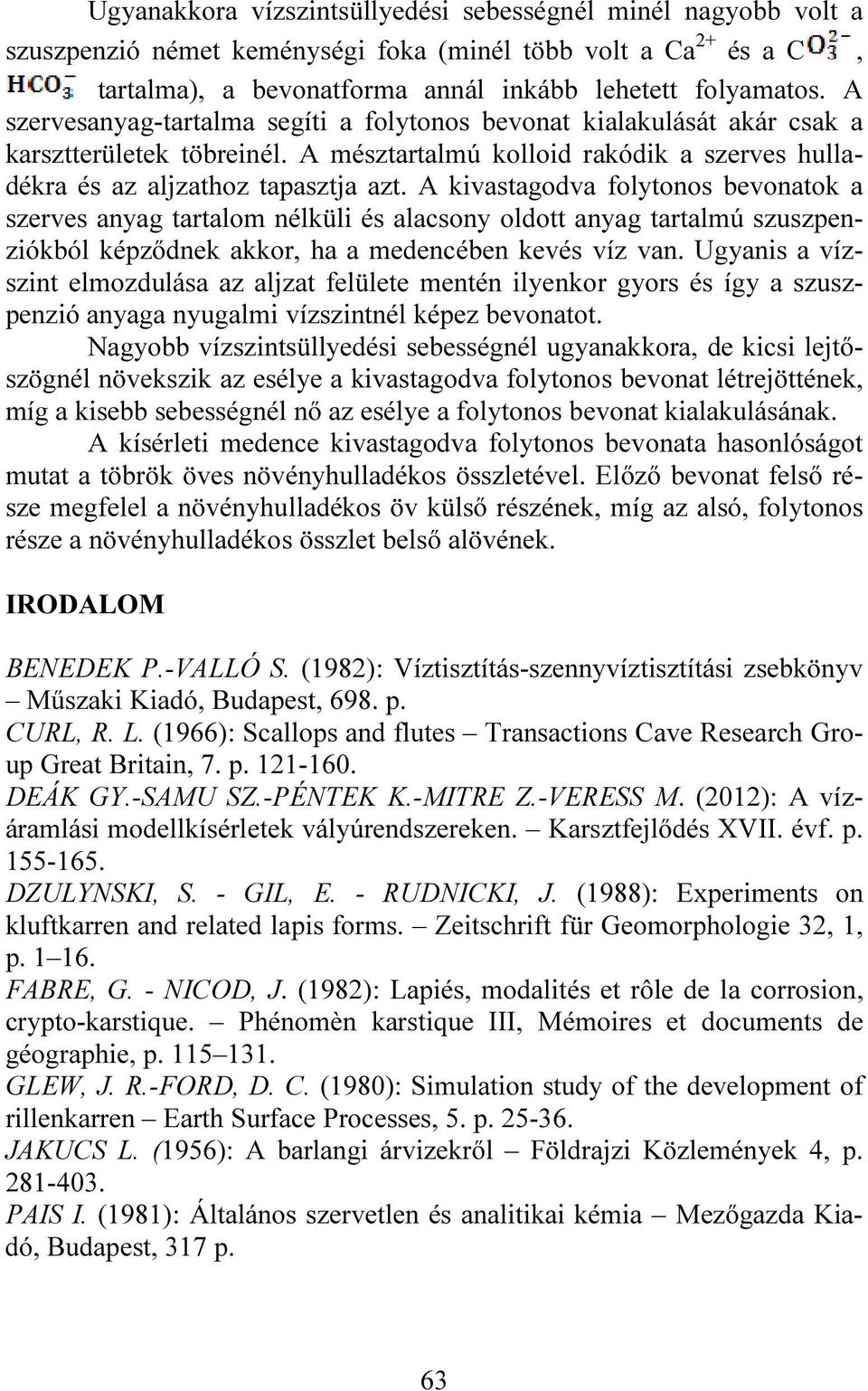A kivastagodva folytonos bevonatok a szerves anyag tartalom nélküli és alacsony oldott anyag tartalmú szuszpenziókból képződnek akkor, ha a medencében kevés víz van.