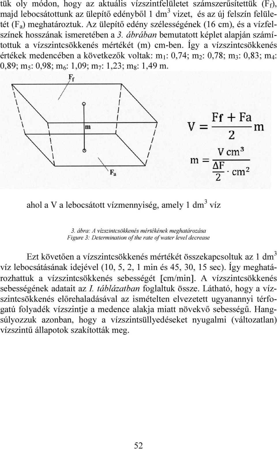 Így a vízszintcsökkenés értékek medencében a következők voltak: m 1 : 0,74; m 2 : 0,78; m 3 : 0,83; m 4 : 0,89; m 5 : 0,98; m 6 : 1,09; m 7 : 1,23; m 8 : 1,49 m.