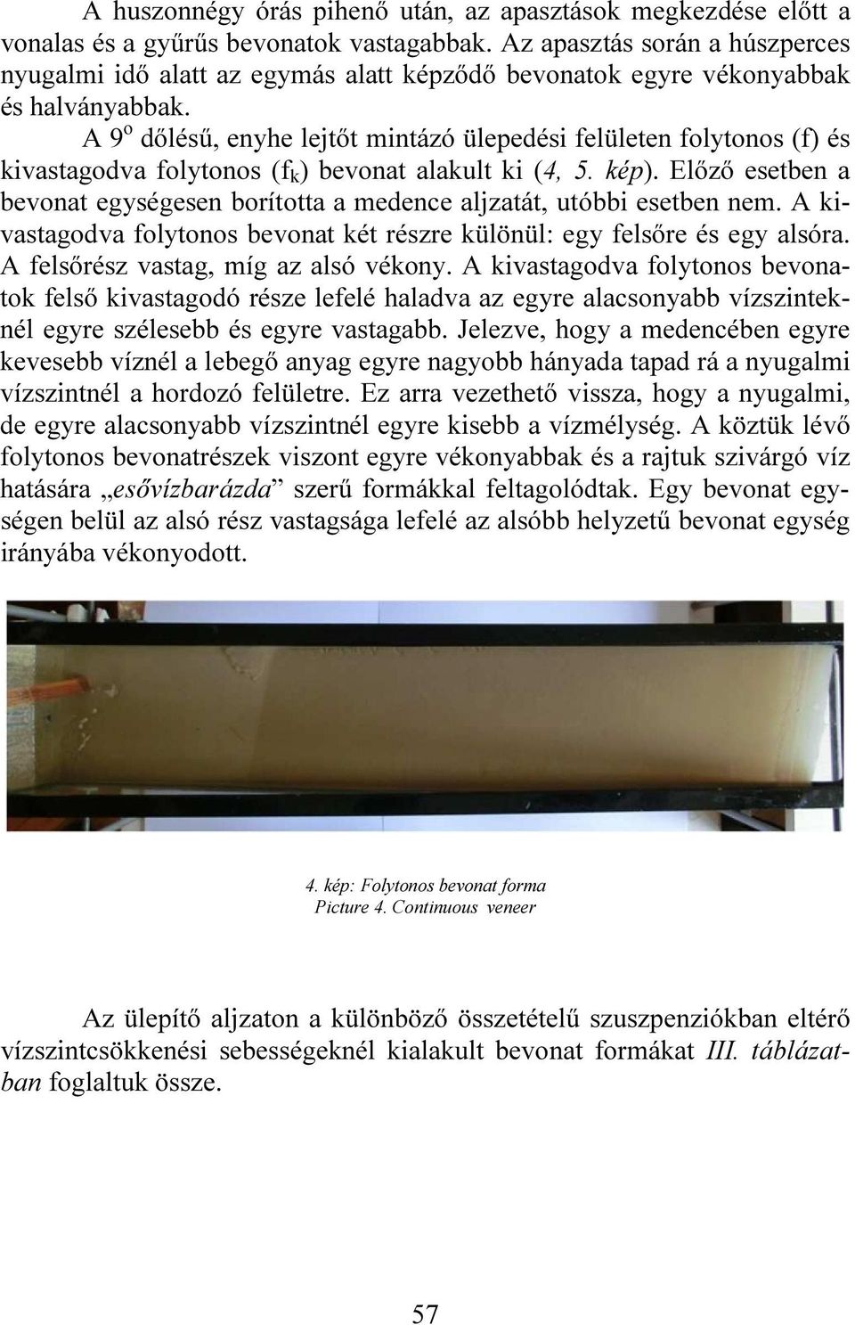 A 9 o dőlésű, enyhe lejtőt mintázó ülepedési felületen folytonos (f) és kivastagodva folytonos (f k ) bevonat alakult ki (4, 5. kép).