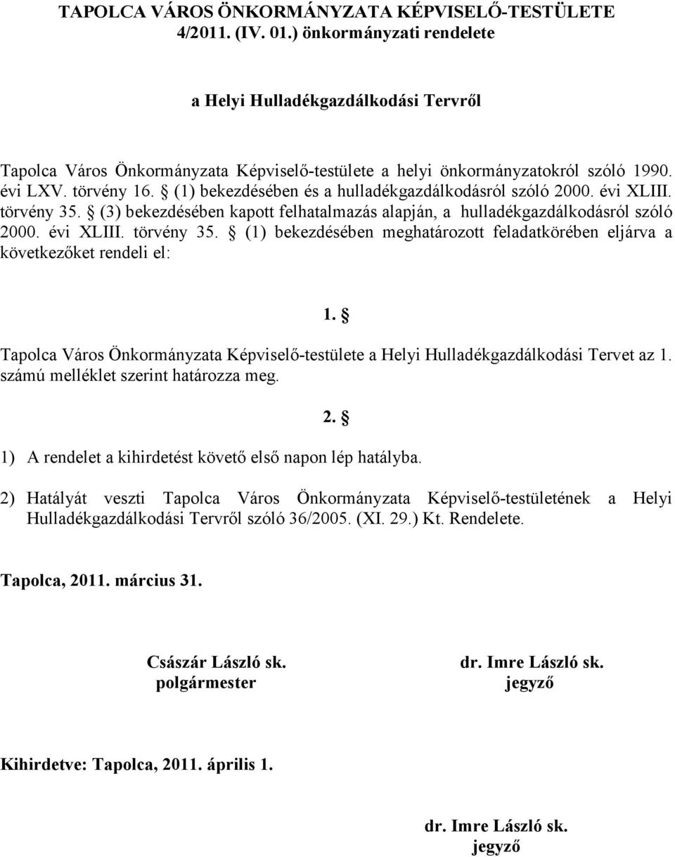 (1) bekezdésében és a hulladékgazdálkodásról szóló 2000. évi XLIII. törvény 35. (3) bekezdésében kapott felhatalmazás alapján, a hulladékgazdálkodásról szóló 2000. évi XLIII. törvény 35. (1) bekezdésében meghatározott feladatkörében eljárva a következőket rendeli el: 1.