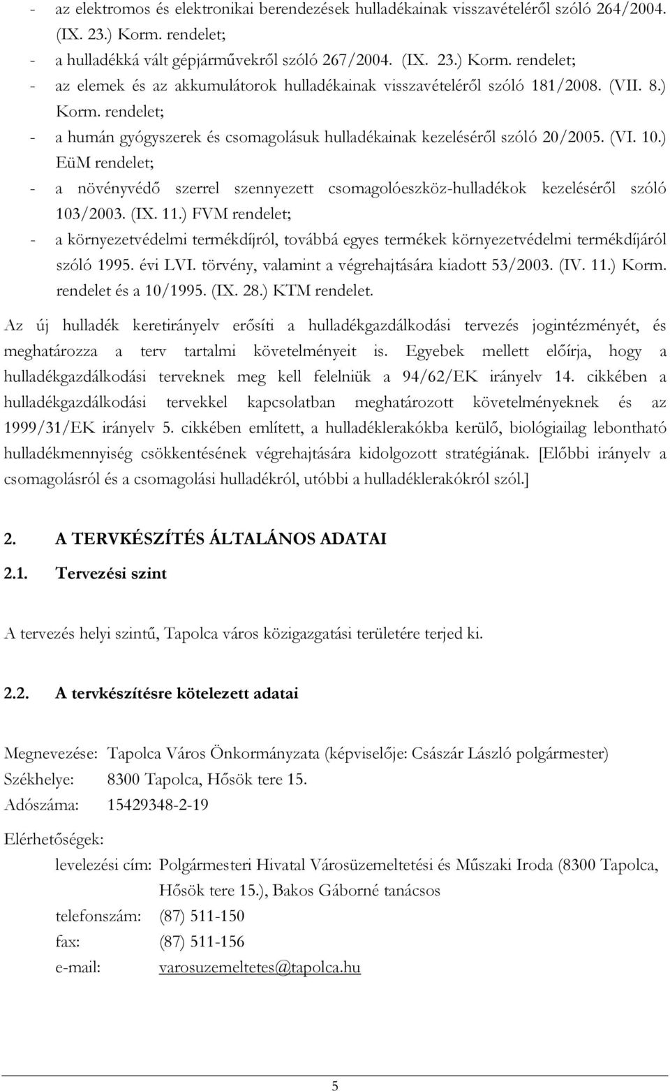 ) EüM rendelet; - a növényvédő szerrel szennyezett csomagolóeszköz-hulladékok kezeléséről szóló 103/2003. (IX. 11.