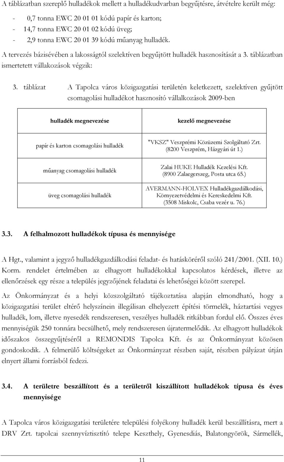 táblázat A Tapolca város közigazgatási területén keletkezett, szelektíven gyűjtött csomagolási hulladékot hasznosító vállalkozások 2009-ben hulladék megnevezése kezelő megnevezése papír és karton