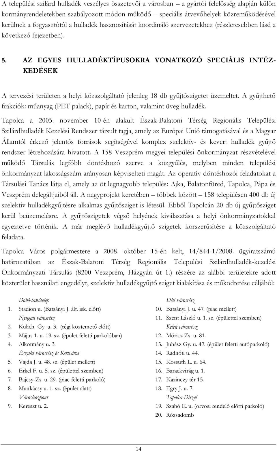 AZ EGYES HULLADÉKTÍPUSOKRA VONATKOZÓ SPECIÁLIS INTÉZ- KEDÉSEK A tervezési területen a helyi közszolgáltató jelenleg 18 db gyűjtőszigetet üzemeltet.