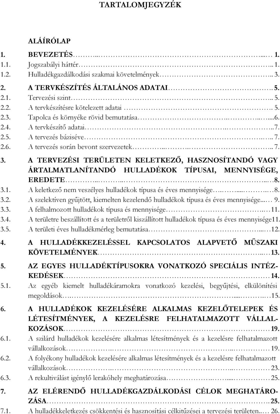 A TERVEZÉSI TERÜLETEN KELETKEZŐ, HASZNOSÍTANDÓ VAGY ÁRTALMATLANÍTANDÓ HULLADÉKOK TÍPUSAI, MENNYISÉGE, EREDETE...... 8. 3.1. A keletkező nem veszélyes hulladékok típusa és éves mennyisége..... 8. 3.2.