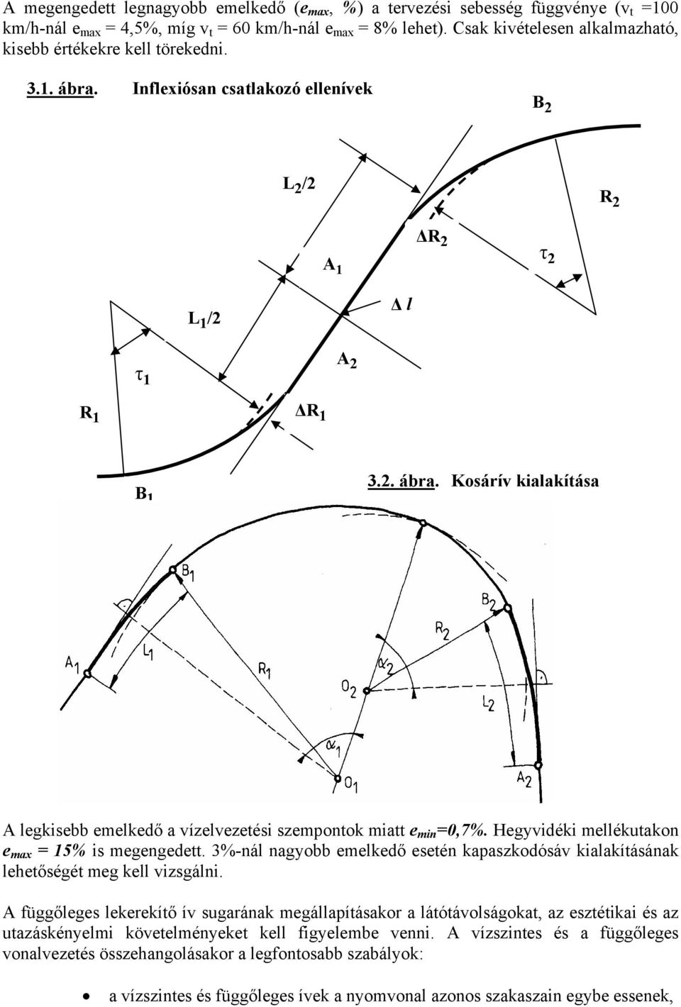Hegyvidéki mellékutakon e max = 15% is megengedett. 3%-nál nagyobb emelkedő esetén kapaszkodósáv kialakításának lehetőségét meg kell vizsgálni.