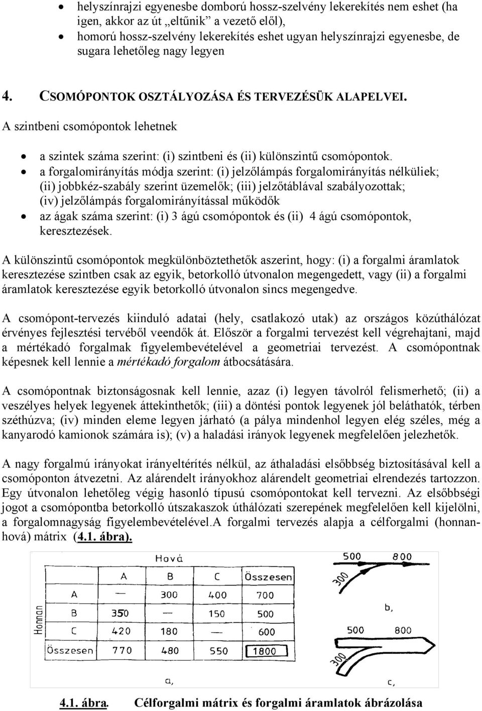 a forgalomirányítás módja szerint: (i) jelzőlámpás forgalomirányítás nélküliek; (ii) jobbkéz-szabály szerint üzemelők; (iii) jelzőtáblával szabályozottak; (iv) jelzőlámpás forgalomirányítással