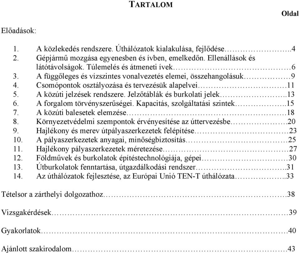 Jelzőtáblák és burkolati jelek..13 6. A forgalom törvényszerűségei. Kapacitás, szolgáltatási szintek..15 7. A közúti balesetek elemzése.18 8. Környezetvédelmi szempontok érvényesítése az úttervezésbe.