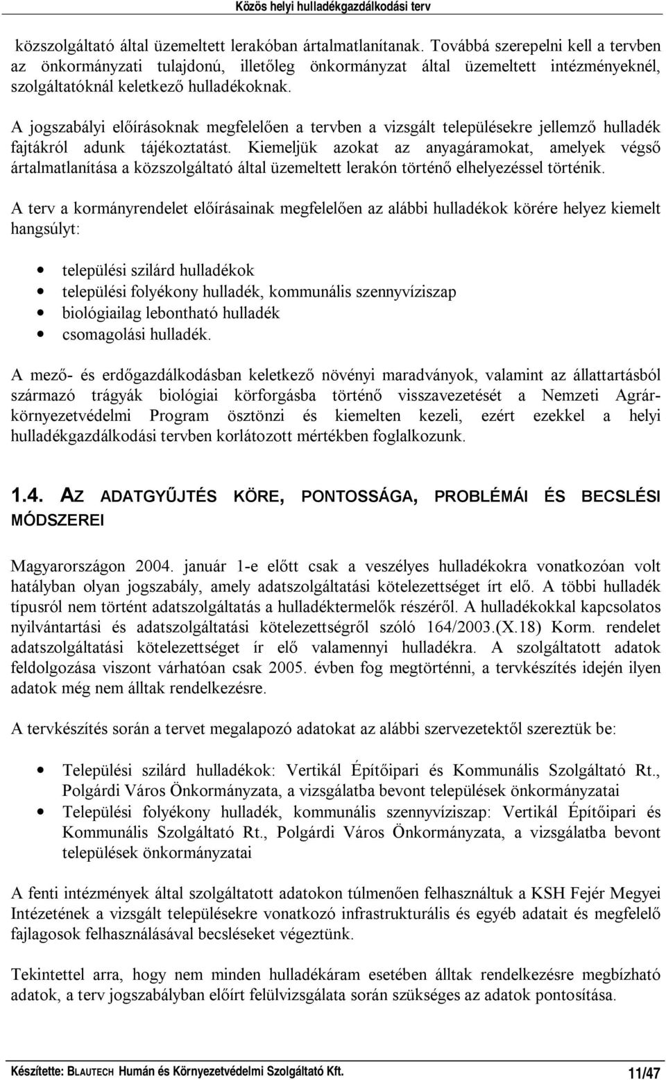 A jogszabályi el írásoknak megfelel en a tervben a vizsgált településekre jellemz hulladék fajtákról adunk tájékoztatást.