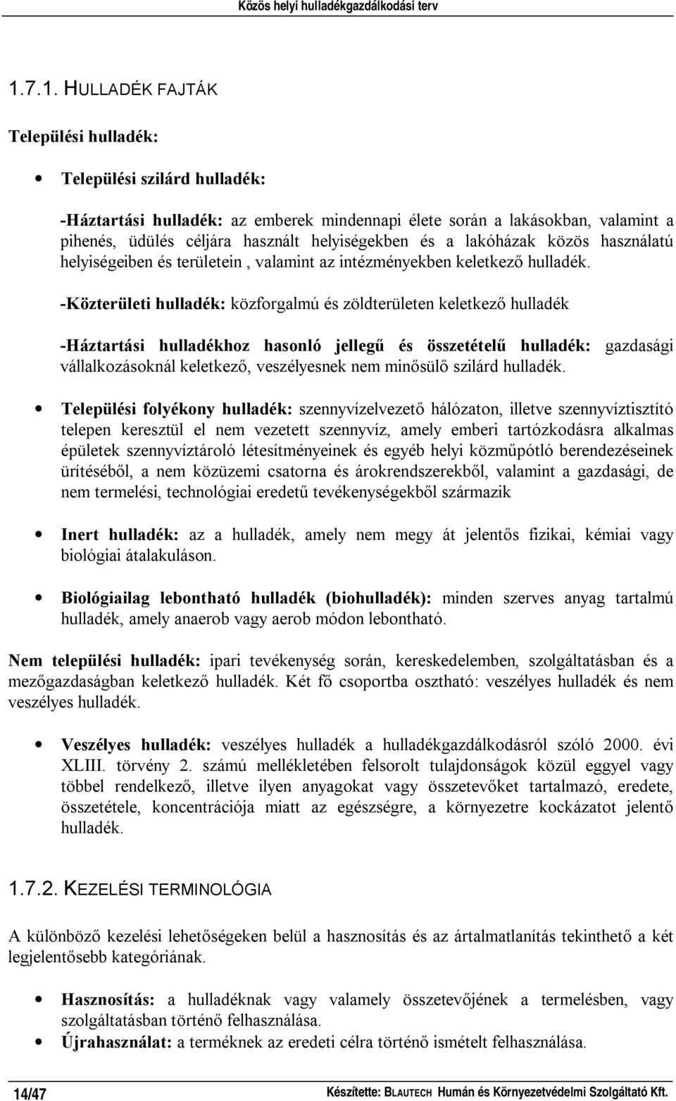 -Közterületi hulladék: közforgalmú és zöldterületen keletkez hulladék -Háztartási hulladékhoz hasonló jelleg és összetétel hulladék: vállalkozásoknál keletkez, veszélyesnek nem min sül szilárd