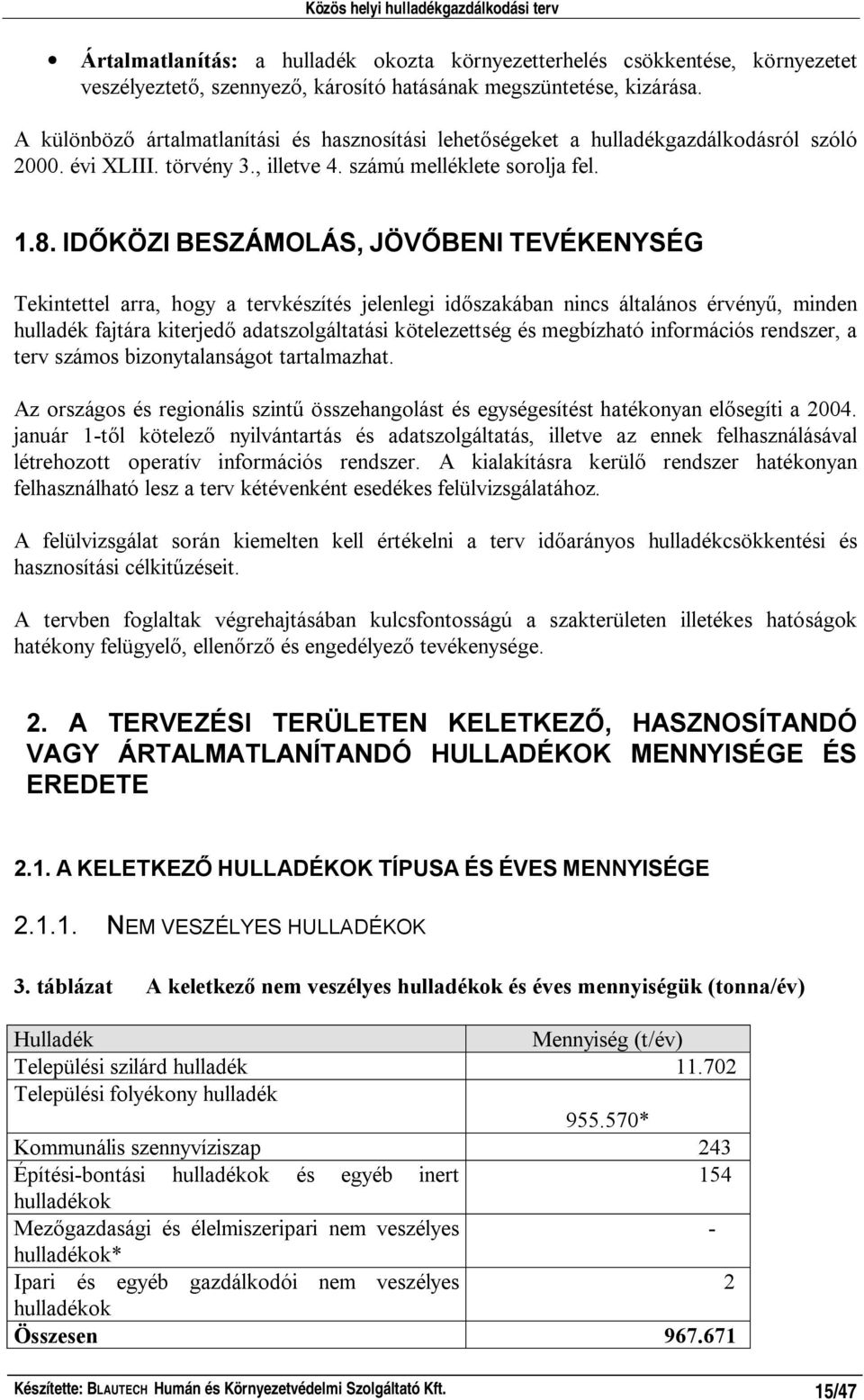 ID KÖZI BESZÁMOLÁS, JÖV BENI TEVÉKENYSÉG Tekintettel arra, hogy a tervkészítés jelenlegi id szakában nincs általános érvény, minden hulladék fajtára kiterjed adatszolgáltatási kötelezettség és