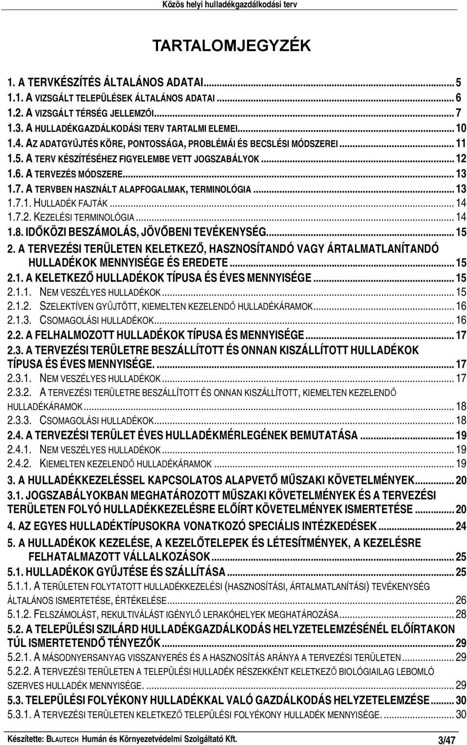 A TERVBEN HASZNÁLT ALAPFOGALMAK, TERMINOLÓGIA... 13 1.7.1. HULLADÉK FAJTÁK... 14 1.7.2. KEZELÉSI TERMINOLÓGIA... 14 1.8. ID KÖZI BESZÁMOLÁS, JÖV BENI TEVÉKENYSÉG... 15 2.