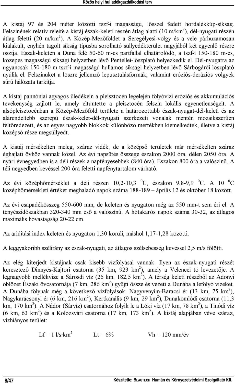 A Közép-Mez földet a Seregélyesi-völgy és a vele párhuzamosan kialakult, enyhén tagolt síkság típusba sorolható süllyedékterület nagyjából két egyenl részre osztja.