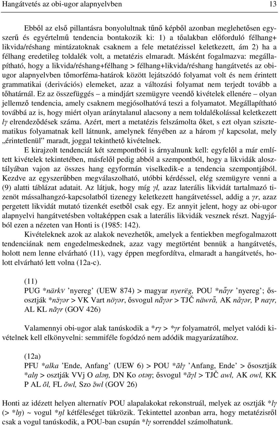 Másként fogalmazva: megállapítható, hogy a likvida/réshang+félhang > félhang+likvida/réshang hangátvetés az obiugor alapnyelvben tőmorféma-határok között lejátszódó folyamat volt és nem érintett