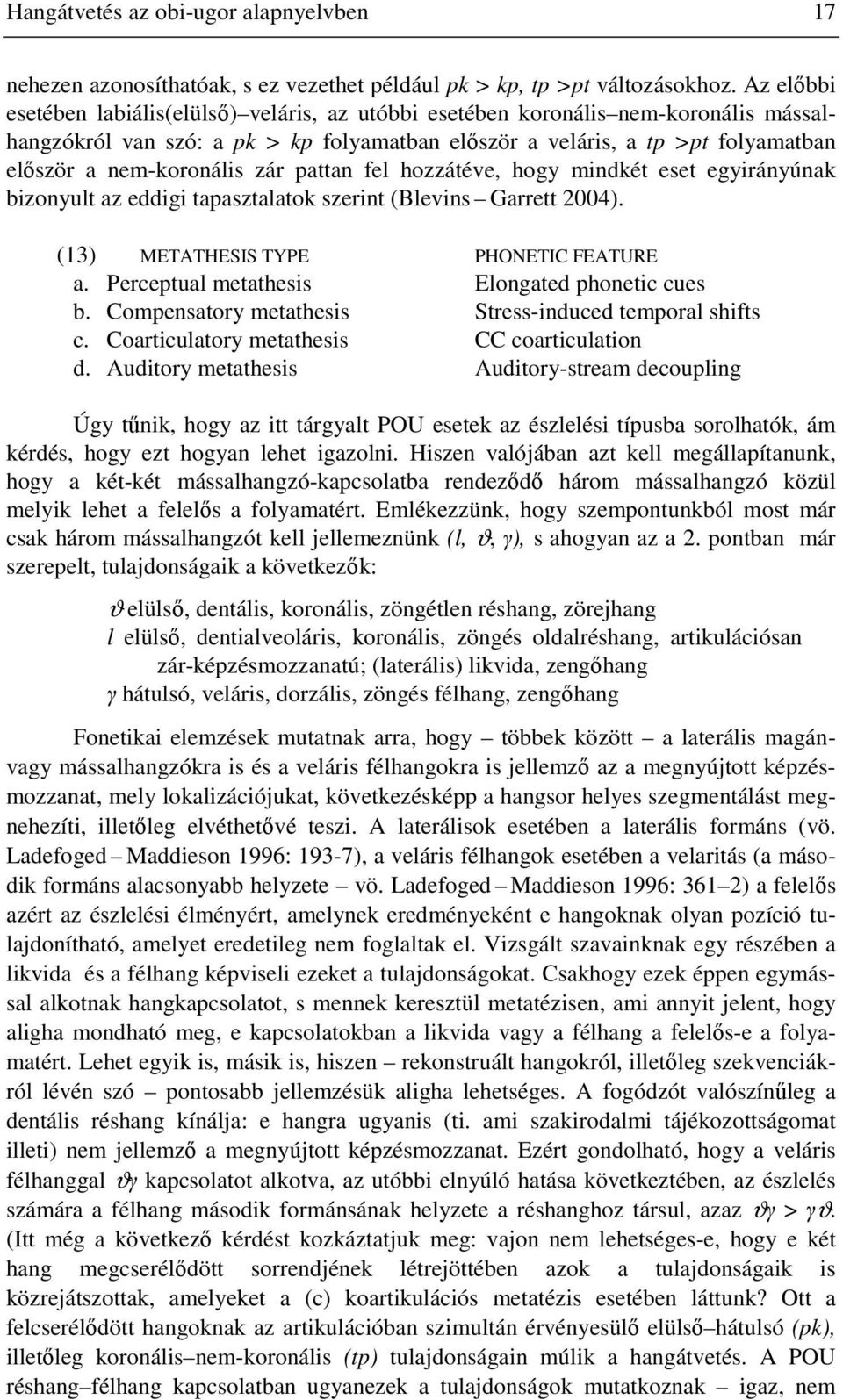 zár pattan fel hozzátéve, hogy mindkét eset egyirányúnak bizonyult az eddigi tapasztalatok szerint (Blevins Garrett 2004). (13) METATHESIS TYPE PHONETIC FEATURE a.