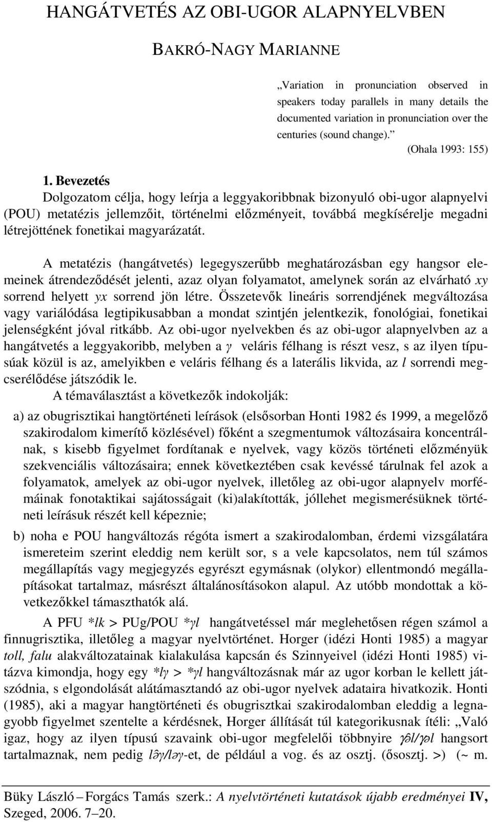 Bevezetés Dolgozatom célja, hogy leírja a leggyakoribbnak bizonyuló obi-ugor alapnyelvi (POU) metatézis jellemzőit, történelmi előzményeit, továbbá megkísérelje megadni létrejöttének fonetikai