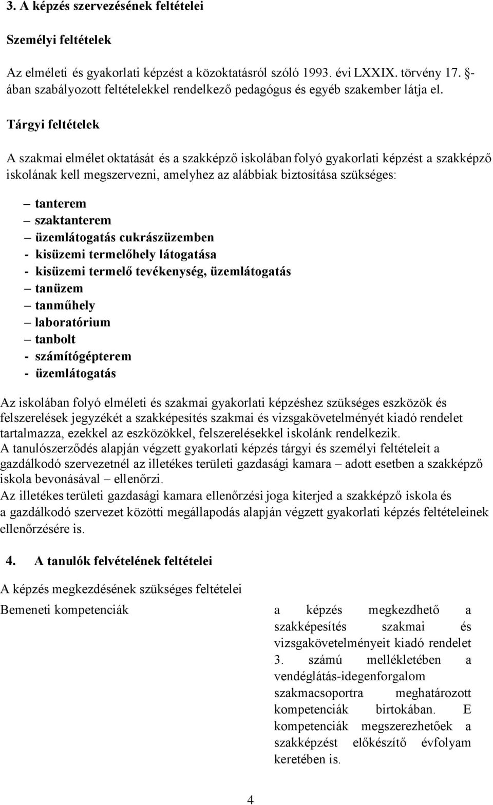 Tárgyi feltételek A szakmai elmélet oktatását és a szakképző iskolában folyó gyakorlati képzést a szakképző iskolának kell megszervezni, amelyhez az alábbiak biztosítása szükséges: tanterem