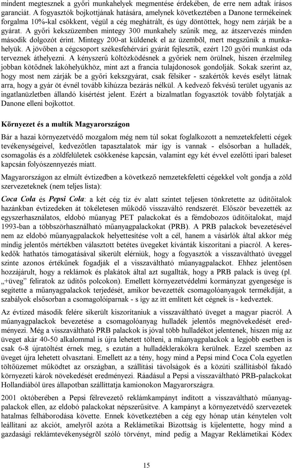 A győri kekszüzemben mintegy 300 munkahely szűnik meg, az átszervezés minden második dolgozót érint. Mintegy 200-at küldenek el az üzembõl, mert megszűnik a munkahelyük.