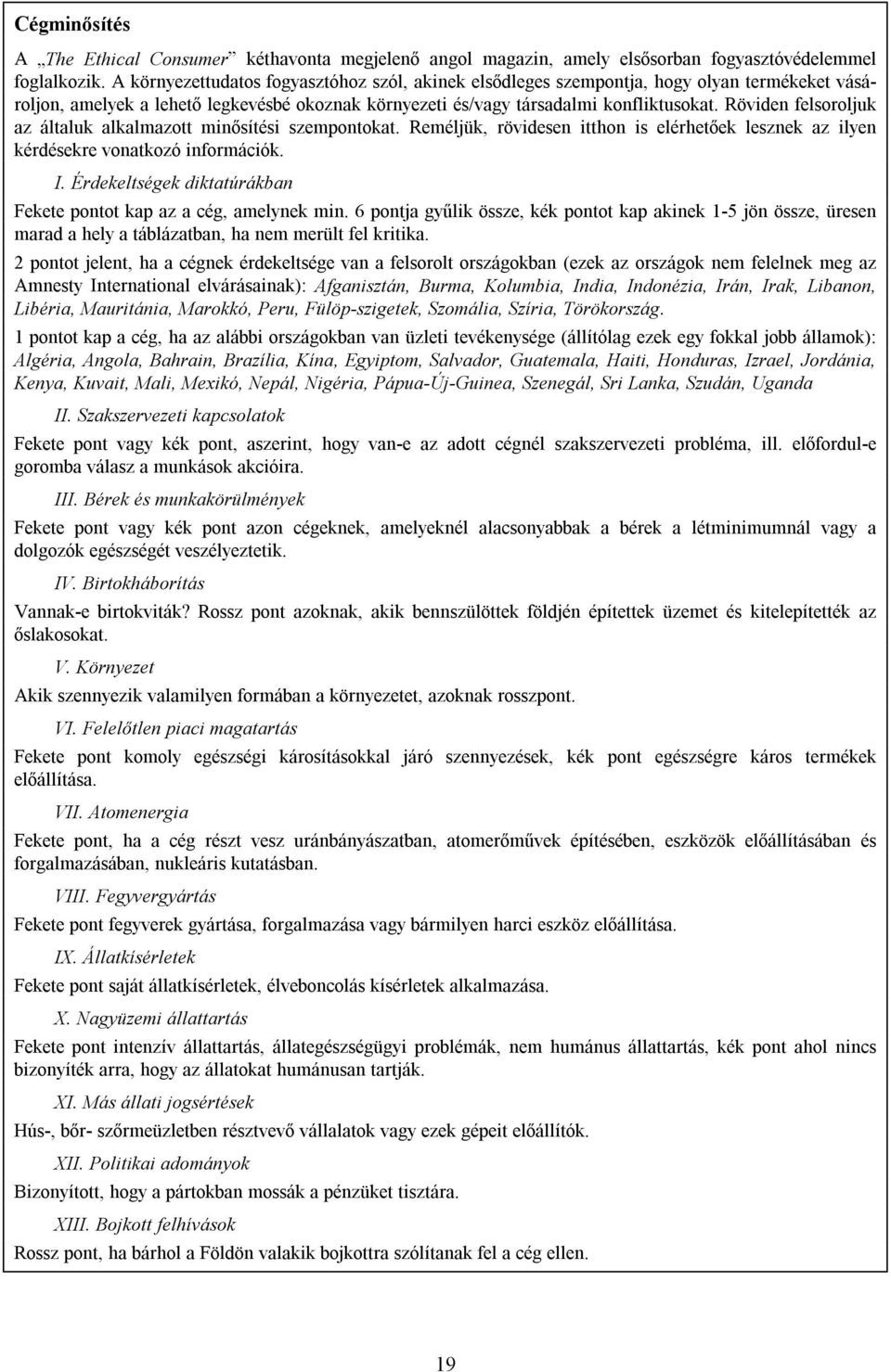 Röviden felsoroljuk az általuk alkalmazott minősítési szempontokat. Reméljük, rövidesen itthon is elérhetőek lesznek az ilyen kérdésekre vonatkozó információk. I.