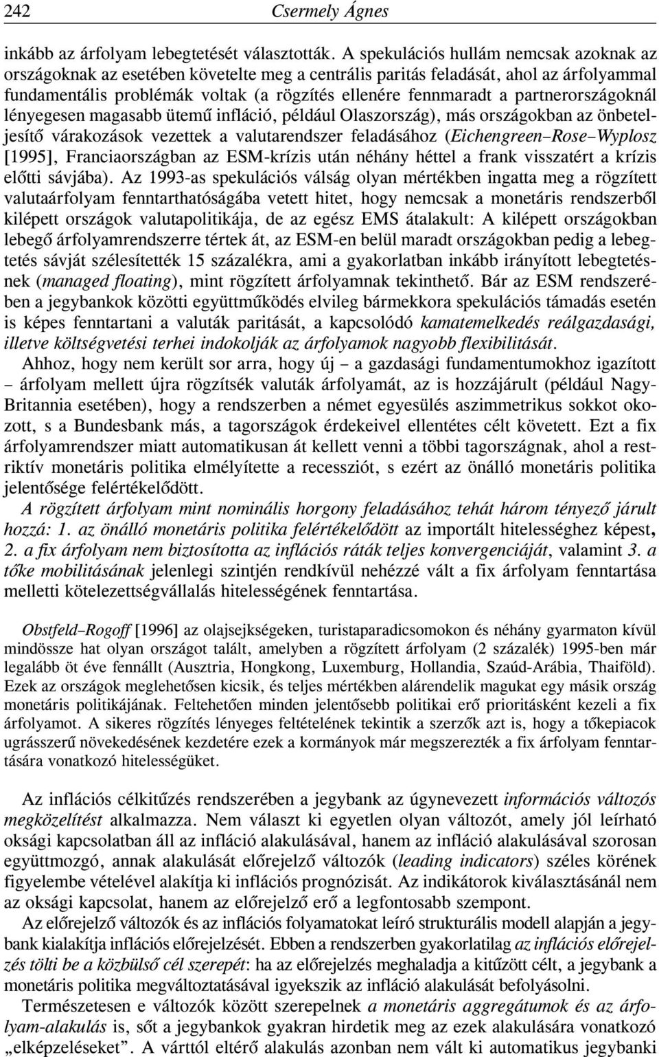 partnerországoknál lényegesen magasabb ütemû infláció, például Olaszország), más országokban az önbeteljesítõ várakozások vezettek a valutarendszer feladásához (Eichengreen Rose Wyplosz [1995],