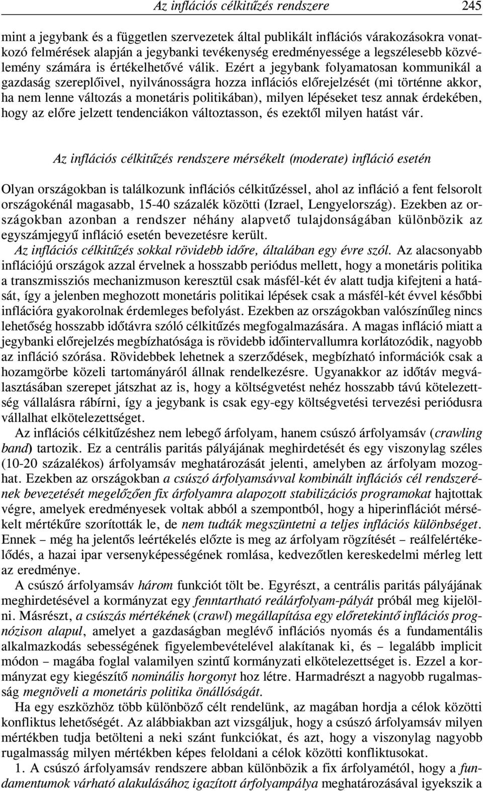 Ezért a jegybank folyamatosan kommunikál a gazdaság szereplõivel, nyilvánosságra hozza inflációs elõrejelzését (mi történne akkor, ha nem lenne változás a monetáris politikában), milyen lépéseket