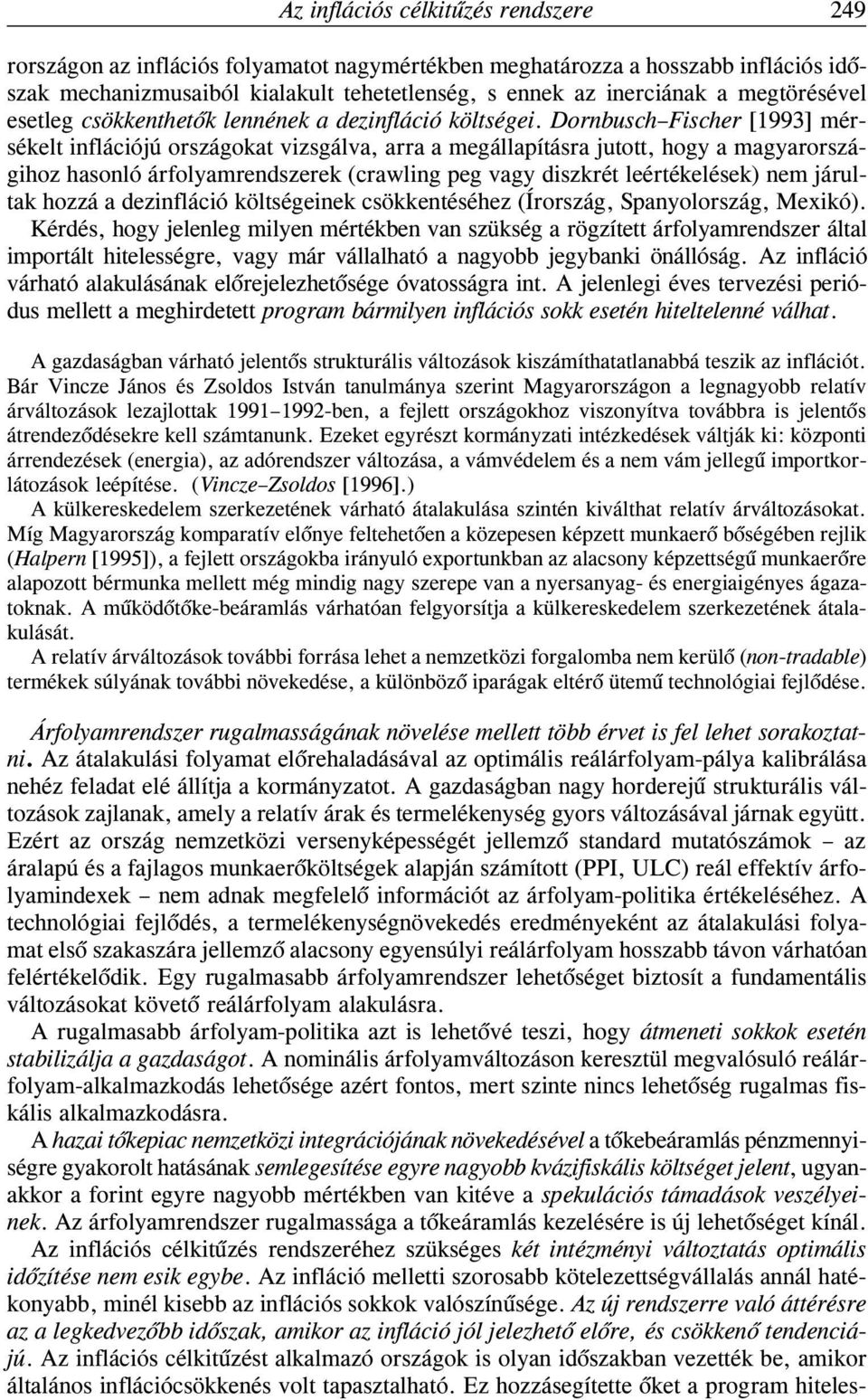 Dornbusch Fischer [1993] mérsékelt inflációjú országokat vizsgálva, arra a megállapításra jutott, hogy a magyarországihoz hasonló árfolyamrendszerek (crawling peg vagy diszkrét leértékelések) nem