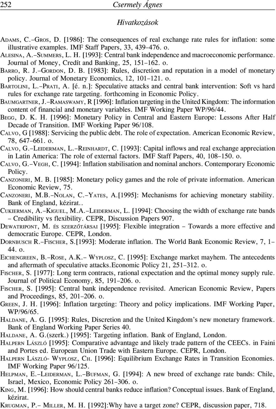 Journal of Monetary Economics, 12, 101 121. o. BARTOLINI, L. PRATI, A. [é. n.]: Speculative attacks and central bank intervention: Soft vs hard rules for exchange rate targeting.