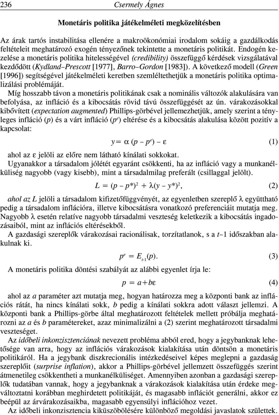 A következõ modell (Green [1996]) segítségével játékelméleti keretben szemléltethetjük a monetáris politika optimalizálási problémáját.