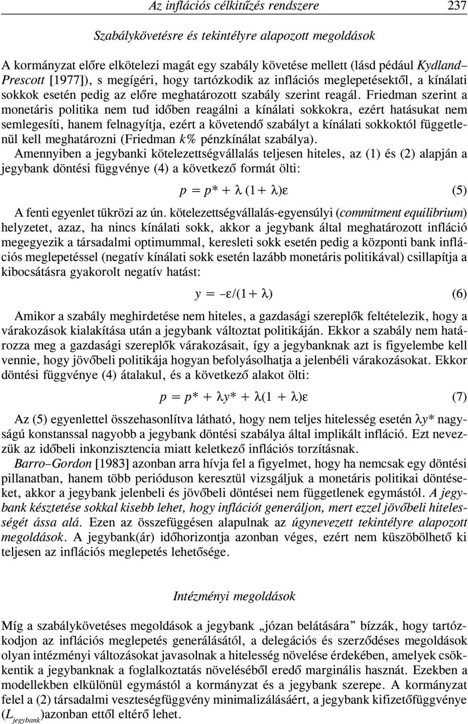 Friedman szerint a monetáris politika nem tud idõben reagálni a kínálati sokkokra, ezért hatásukat nem semlegesíti, hanem felnagyítja, ezért a követendõ szabályt a kínálati sokkoktól függetlenül kell