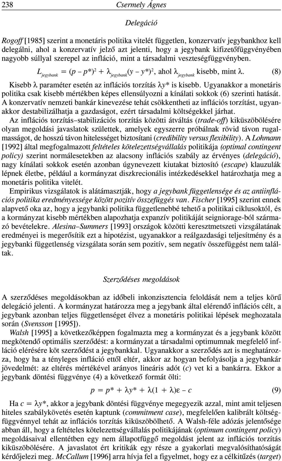 (8) Kisebb λ paraméter esetén az inflációs torzítás λy* is kisebb. Ugyanakkor a monetáris politika csak kisebb mértékben képes ellensúlyozni a kínálati sokkok (6) szerinti hatását.