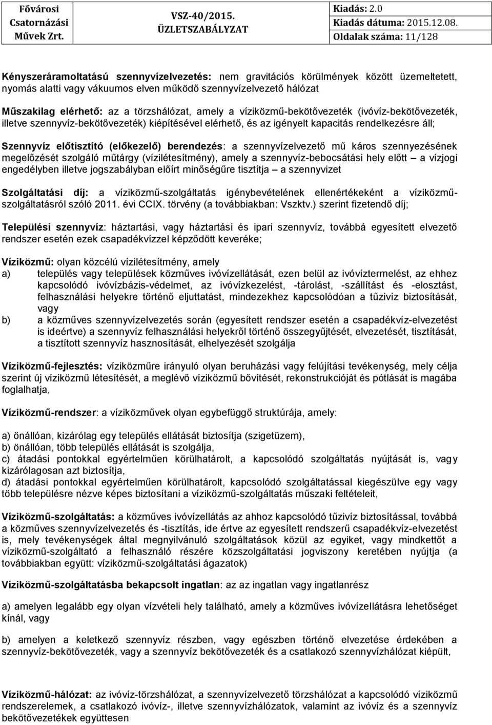 (előkezelő) berendezés: a szennyvízelvezető mű káros szennyezésének megelőzését szolgáló műtárgy (vízilétesítmény), amely a szennyvíz-bebocsátási hely előtt a vízjogi engedélyben illetve