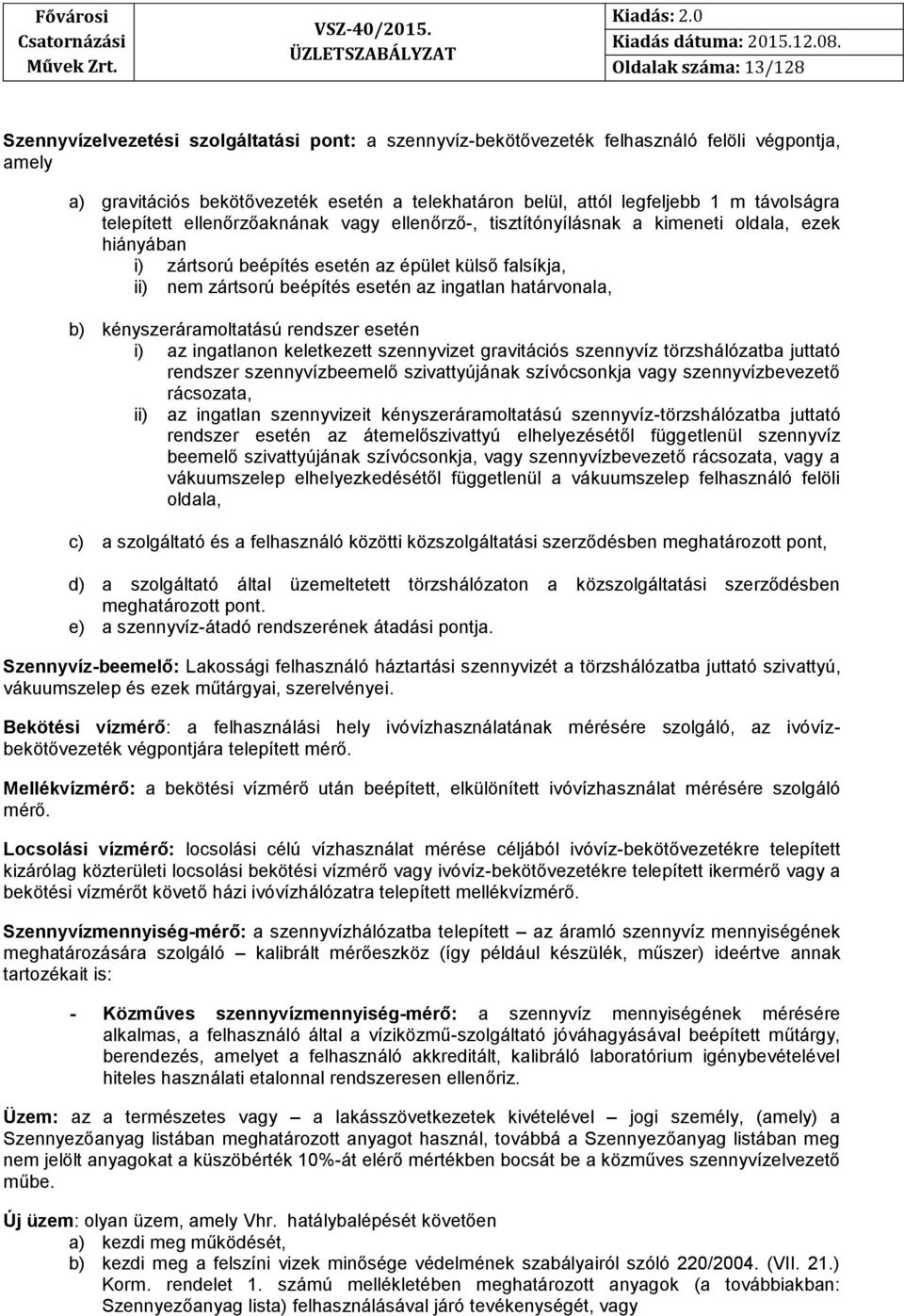 az ingatlan határvonala, b) kényszeráramoltatású rendszer esetén i) az ingatlanon keletkezett szennyvizet gravitációs szennyvíz törzshálózatba juttató rendszer szennyvízbeemelő szivattyújának