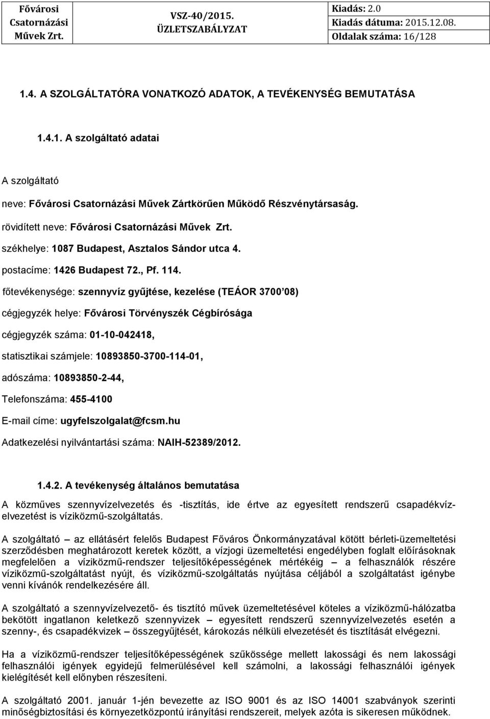 főtevékenysége: szennyvíz gyűjtése, kezelése (TEÁOR 3700 08) cégjegyzék helye: Fővárosi Törvényszék Cégbírósága cégjegyzék száma: 01-10-042418, statisztikai számjele: 10893850-3700-114-01, adószáma: