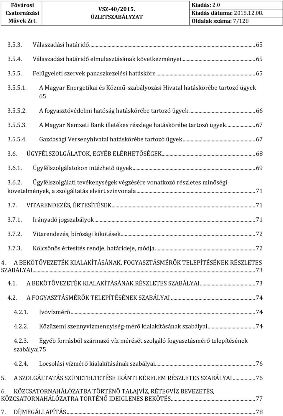 Gazdasági Versenyhivatal hatáskörébe tartozó ügyek... 67 3.6. ÜGYFÉLSZOLGÁLATOK, EGYÉB ELÉRHETŐSÉGEK... 68 3.6.1. Ügyfélszolgálatokon intézhető ügyek... 69 3.6.2.