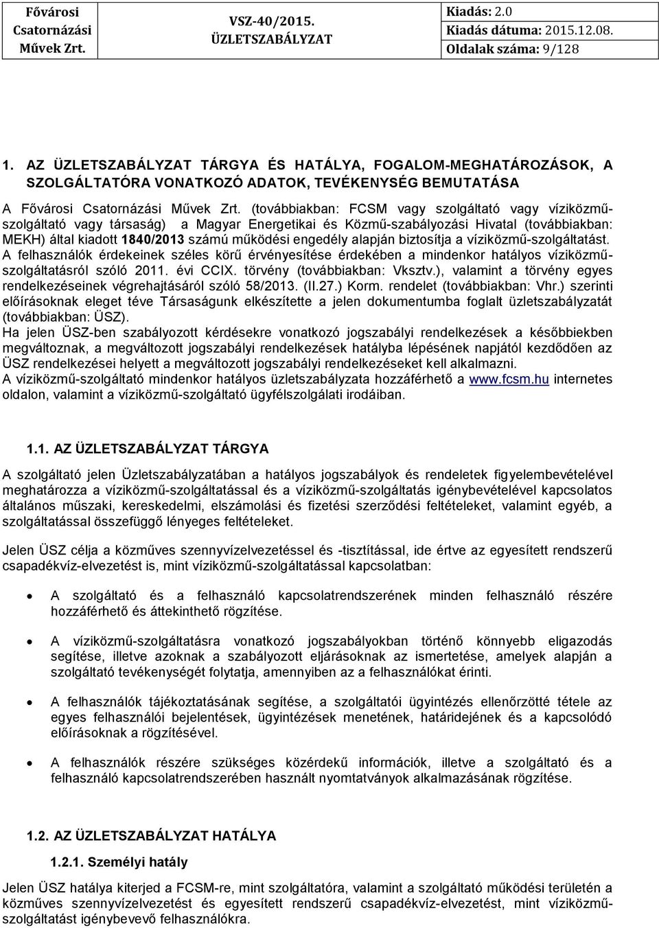 Magyar Energetikai és Közmű-szabályozási Hivatal (továbbiakban: MEKH) által kiadott 1840/2013 számú működési engedély alapján biztosítja a víziközmű-szolgáltatást.