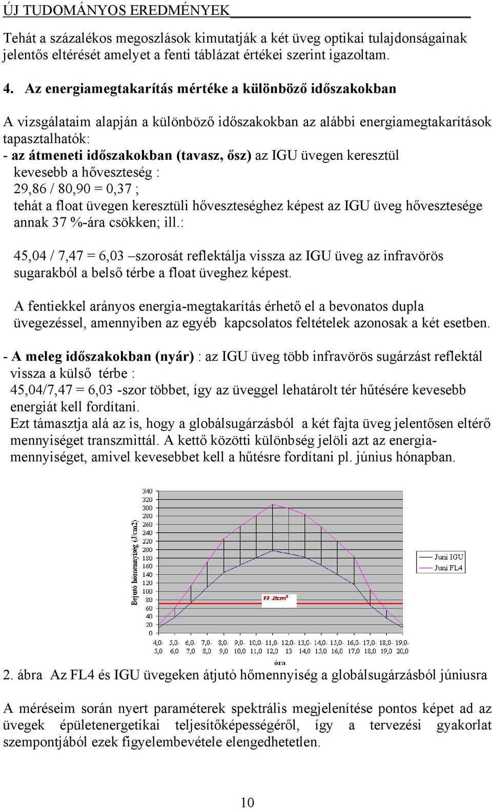 üvegen keresztül kevesebb a hőveszteség : 29,86 / 80,90 = 0,37 ; tehát a float üvegen keresztüli hőveszteséghez képest az IGU üveg hővesztesége annak 37 %-ára csökken; ill.