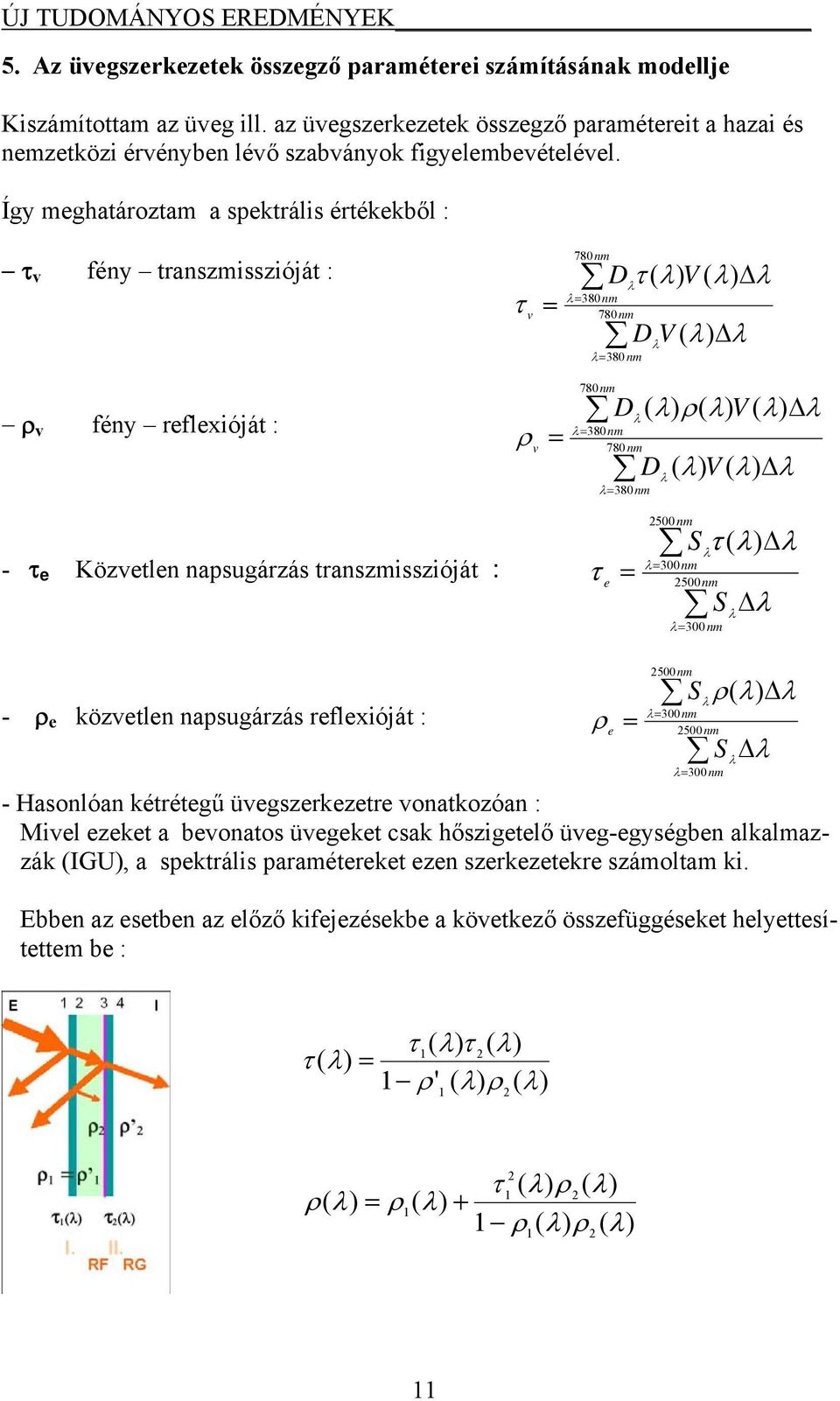 Így meghatároztam a spektrális értékekből : τ v fény transzmisszióját : ρ v fény reflexióját : - τ e Közvetlen napsugárzás transzmisszióját : τ ρ 780nm λ λ = 380nm = v 780nm 780nm λ λ= 380nm = v