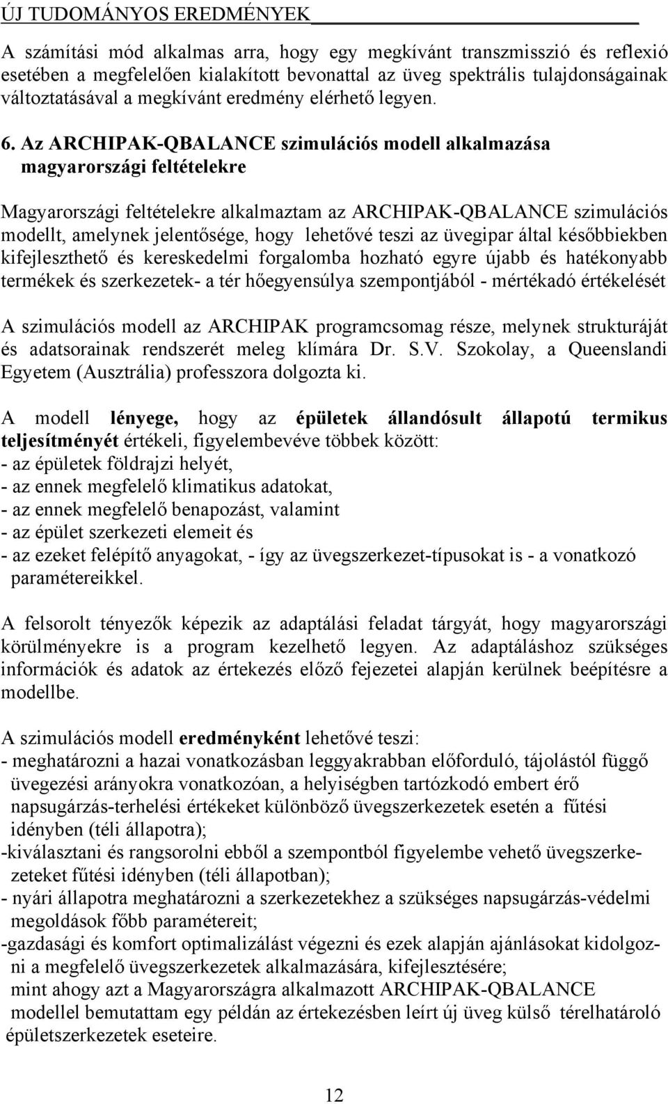 Az ARCHIPAK-QBALANCE szimulációs modell alkalmazása magyarországi feltételekre Magyarországi feltételekre alkalmaztam az ARCHIPAK-QBALANCE szimulációs modellt, amelynek jelentősége, hogy lehetővé