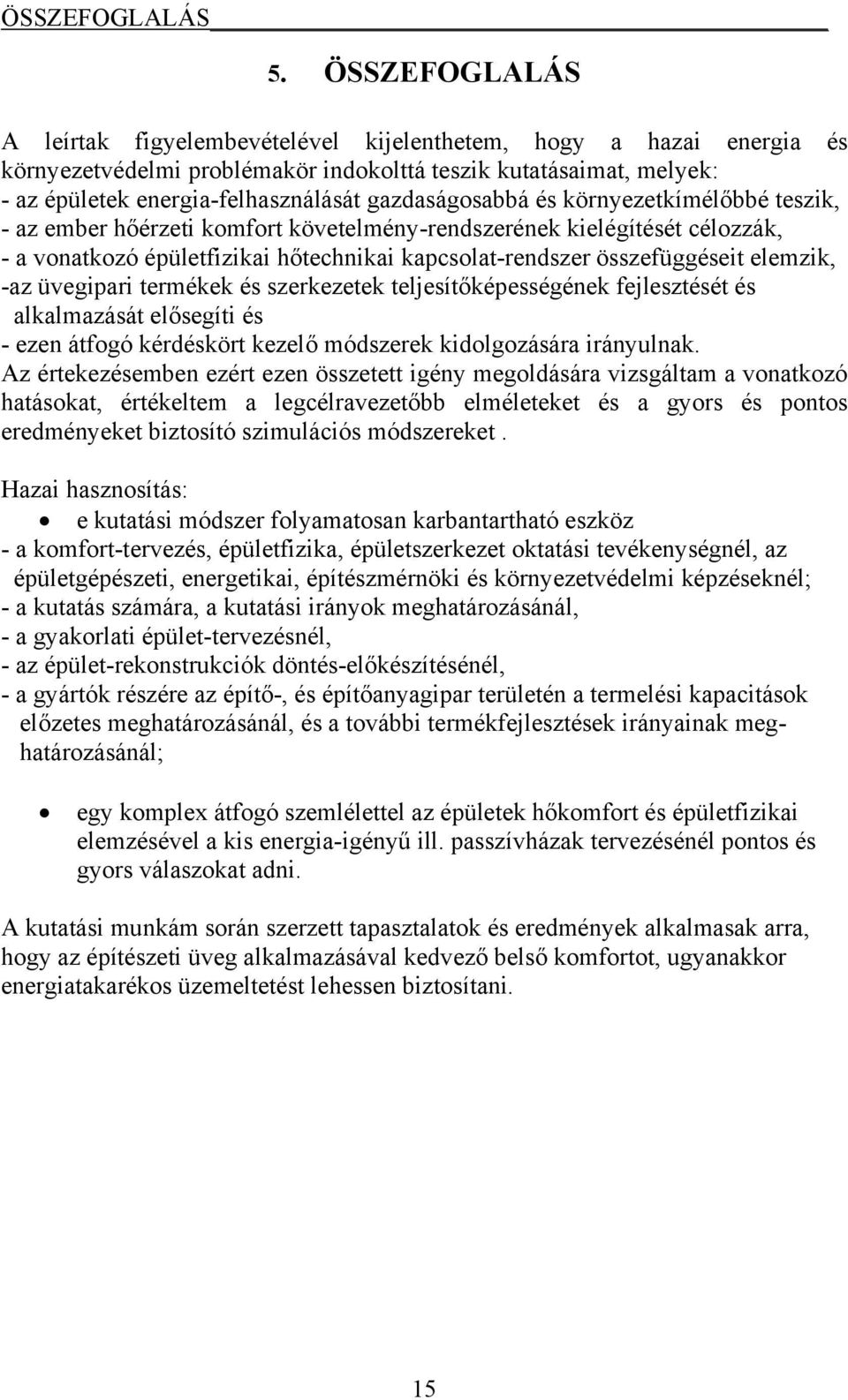 gazdaságosabbá és környezetkímélőbbé teszik, - az ember hőérzeti komfort követelmény-rendszerének kielégítését célozzák, - a vonatkozó épületfizikai hőtechnikai kapcsolat-rendszer összefüggéseit