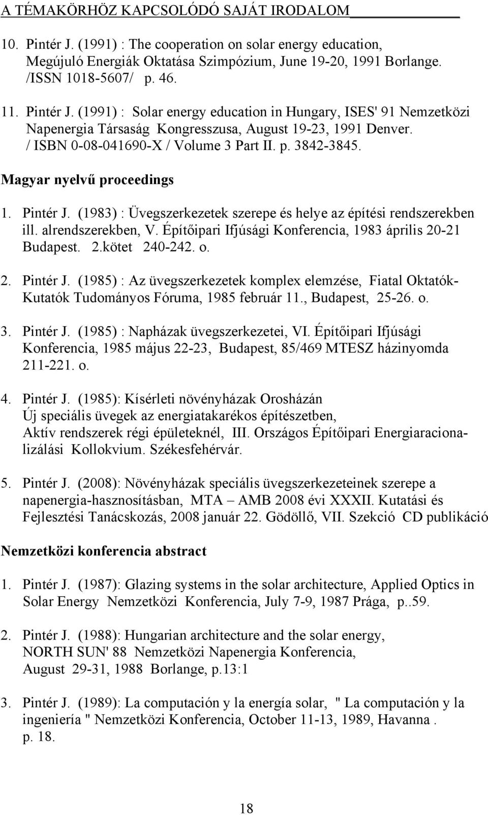 Magyar nyelvű proceedings 1. Pintér J. (1983) : Üvegszerkezetek szerepe és helye az építési rendszerekben ill. alrendszerekben, V. Építőipari Ifjúsági Konferencia, 1983 április 20-21 Budapest. 2.kötet 240-242.