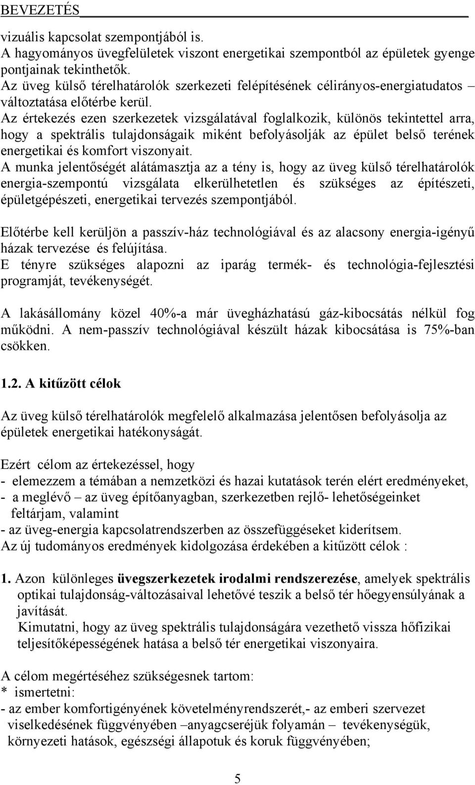 Az értekezés ezen szerkezetek vizsgálatával foglalkozik, különös tekintettel arra, hogy a spektrális tulajdonságaik miként befolyásolják az épület belső terének energetikai és komfort viszonyait.