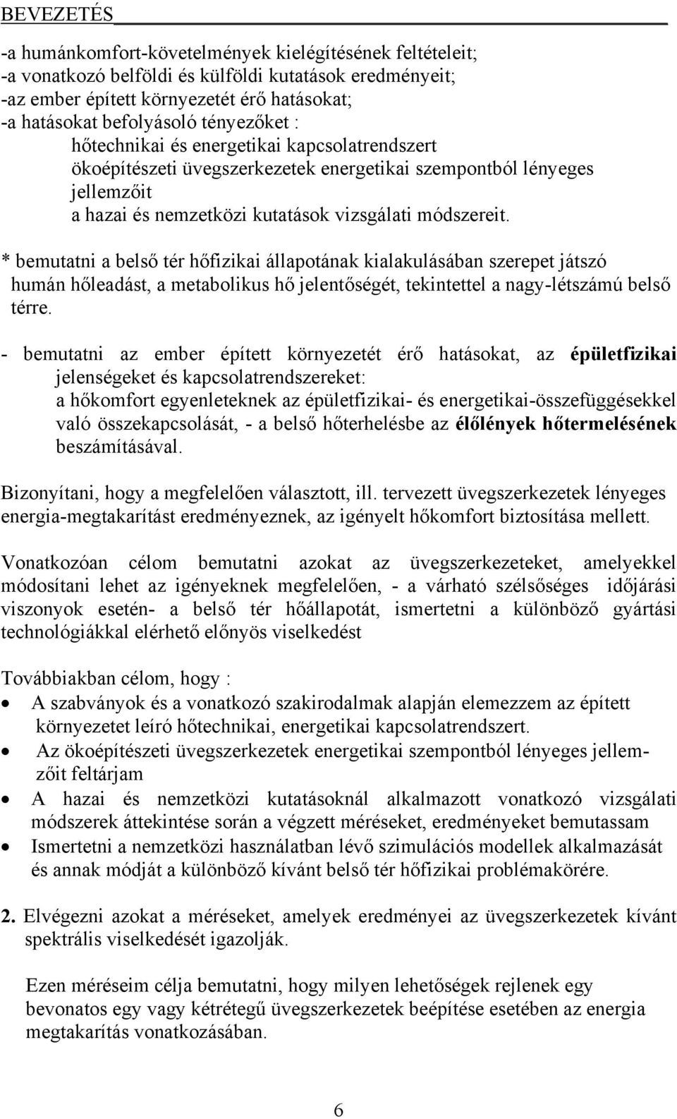 * bemutatni a belső tér hőfizikai állapotának kialakulásában szerepet játszó humán hőleadást, a metabolikus hő jelentőségét, tekintettel a nagy-létszámú belső térre.