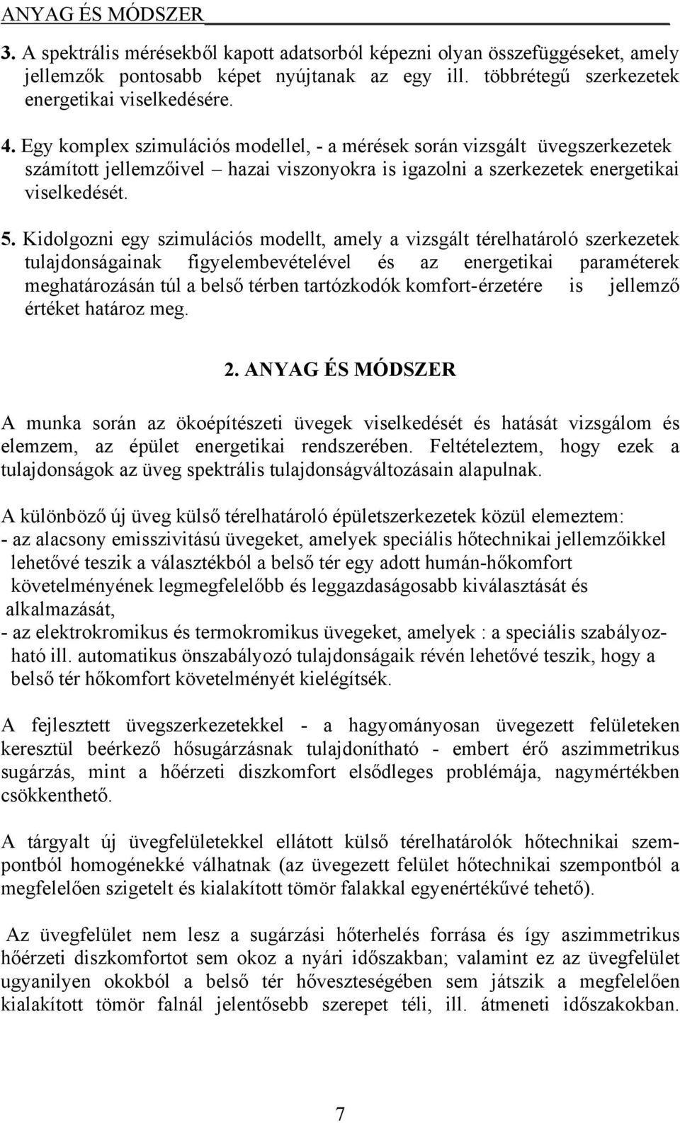 Kidolgozni egy szimulációs modellt, amely a vizsgált térelhatároló szerkezetek tulajdonságainak figyelembevételével és az energetikai paraméterek meghatározásán túl a belső térben tartózkodók