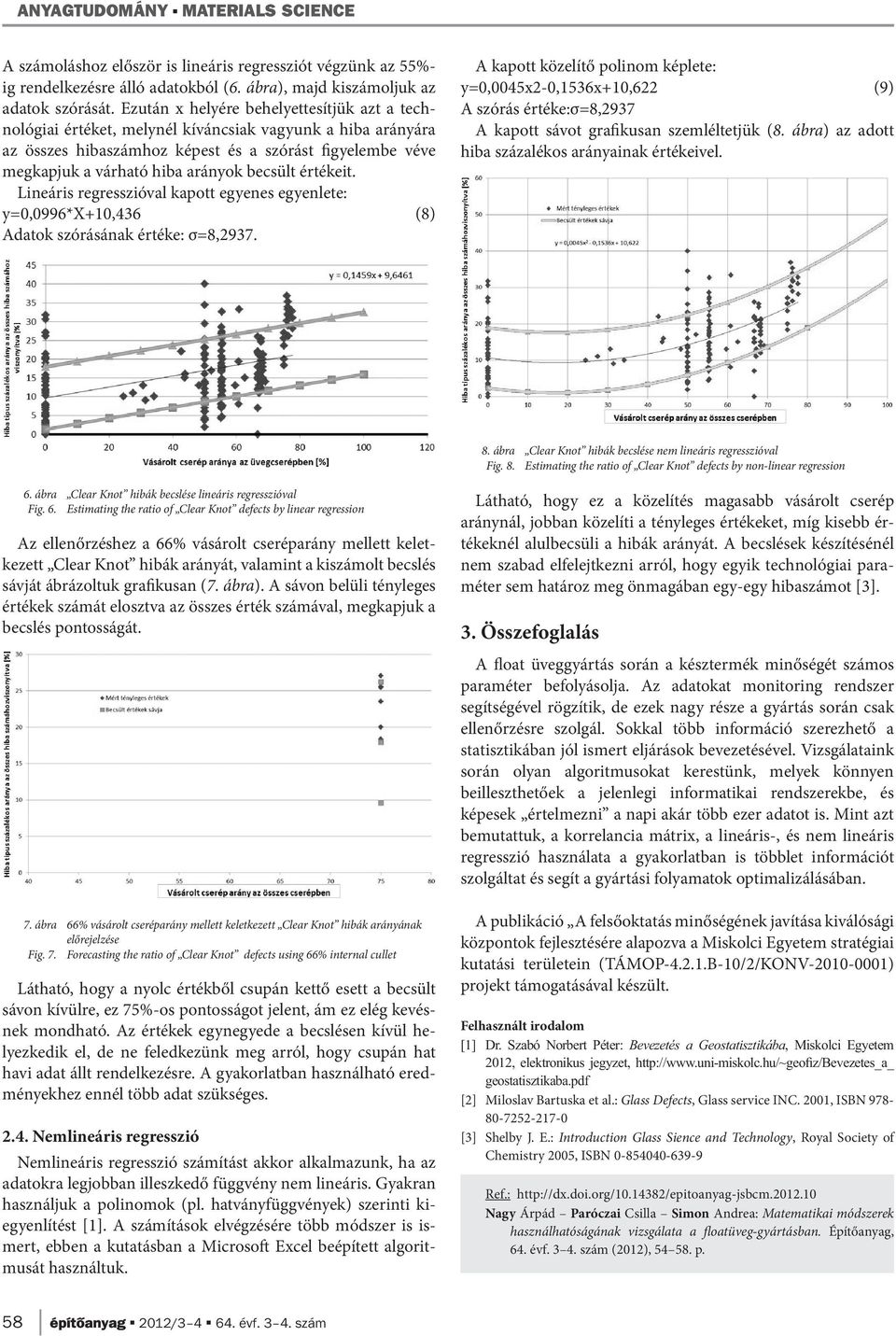 becsült értékeit. Lineáris regresszióval kapott egyenes egyenlete: y=0,0996*x+10,436 (8) Adatok szórásának értéke: σ=8,2937.