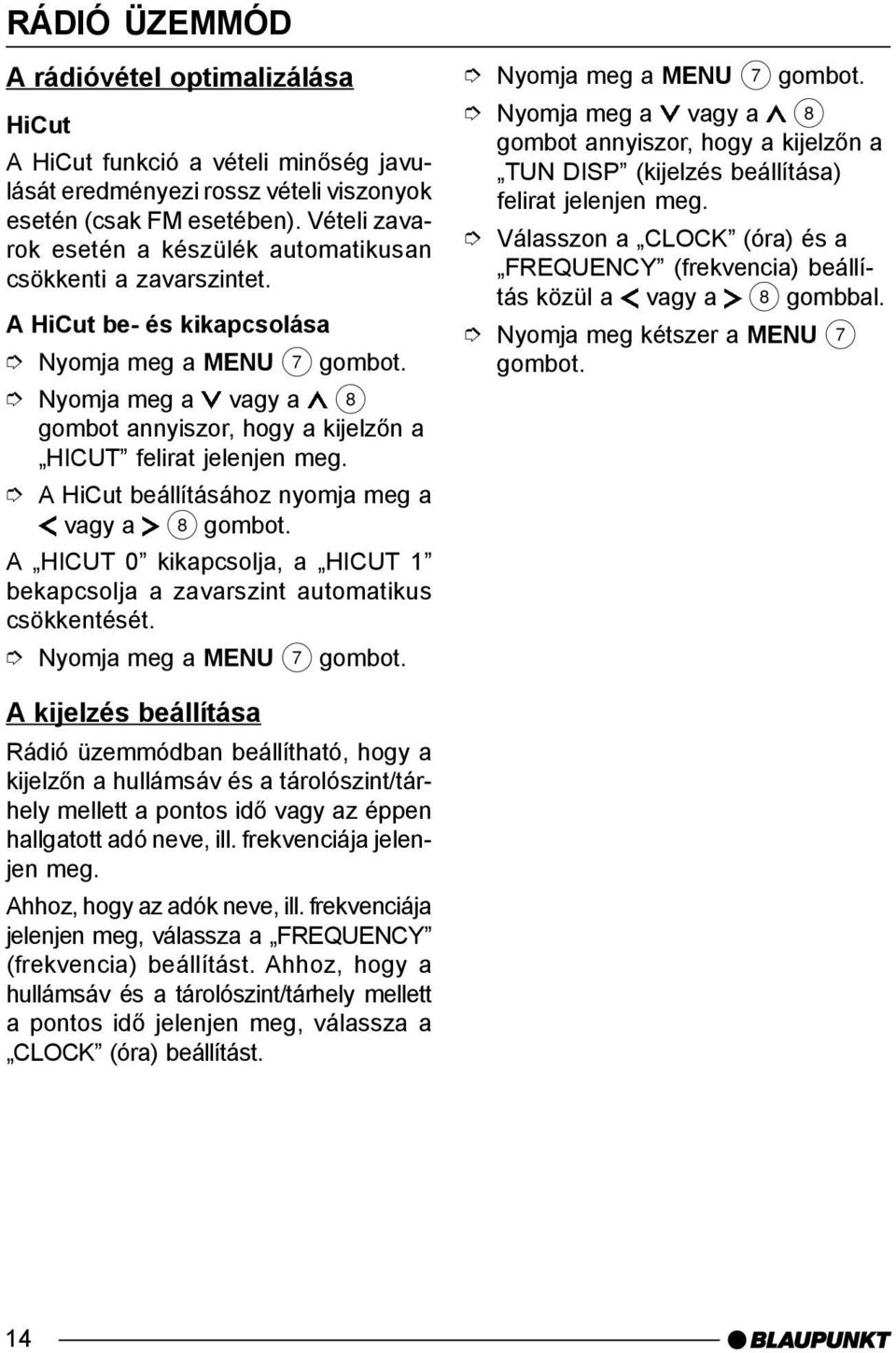 A HiCut beállításához nyomja meg a vagy a 8 A HICUT 0 kikapcsolja, a HICUT 1 bekapcsolja a zavarszint automatikus csökkentését.