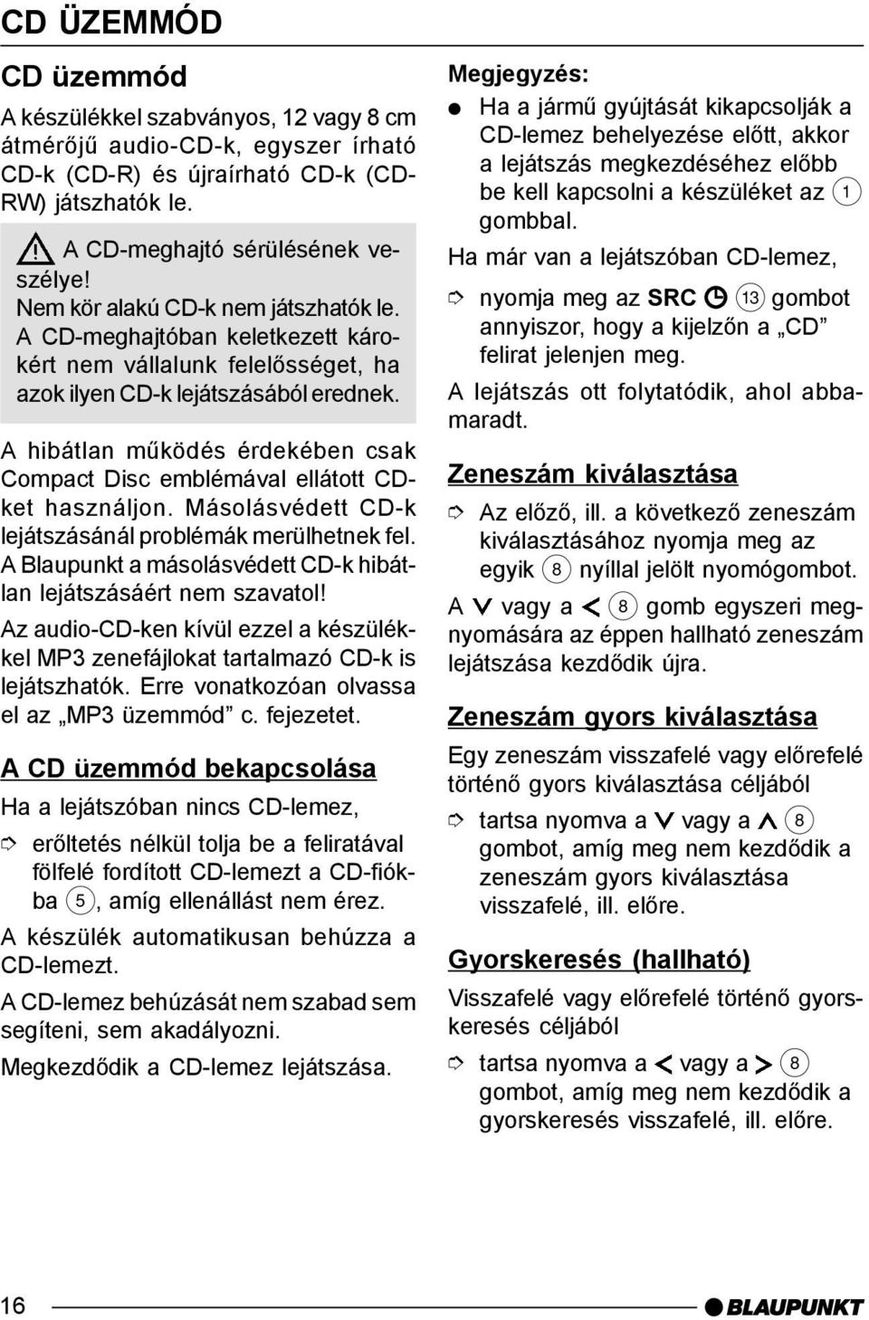 A hibátlan mûködés érdekében csak Compact Disc emblémával ellátott CDket használjon. Másolásvédett CD-k lejátszásánál problémák merülhetnek fel.