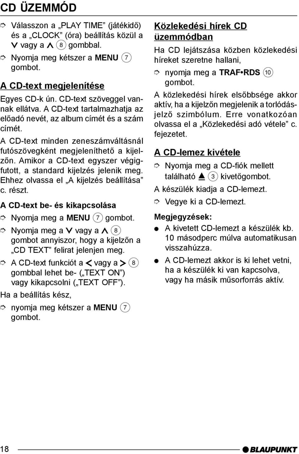 Amikor a CD-text egyszer végigfutott, a standard kijelzés jelenik meg. Ehhez olvassa el A kijelzés beállítása c. részt.