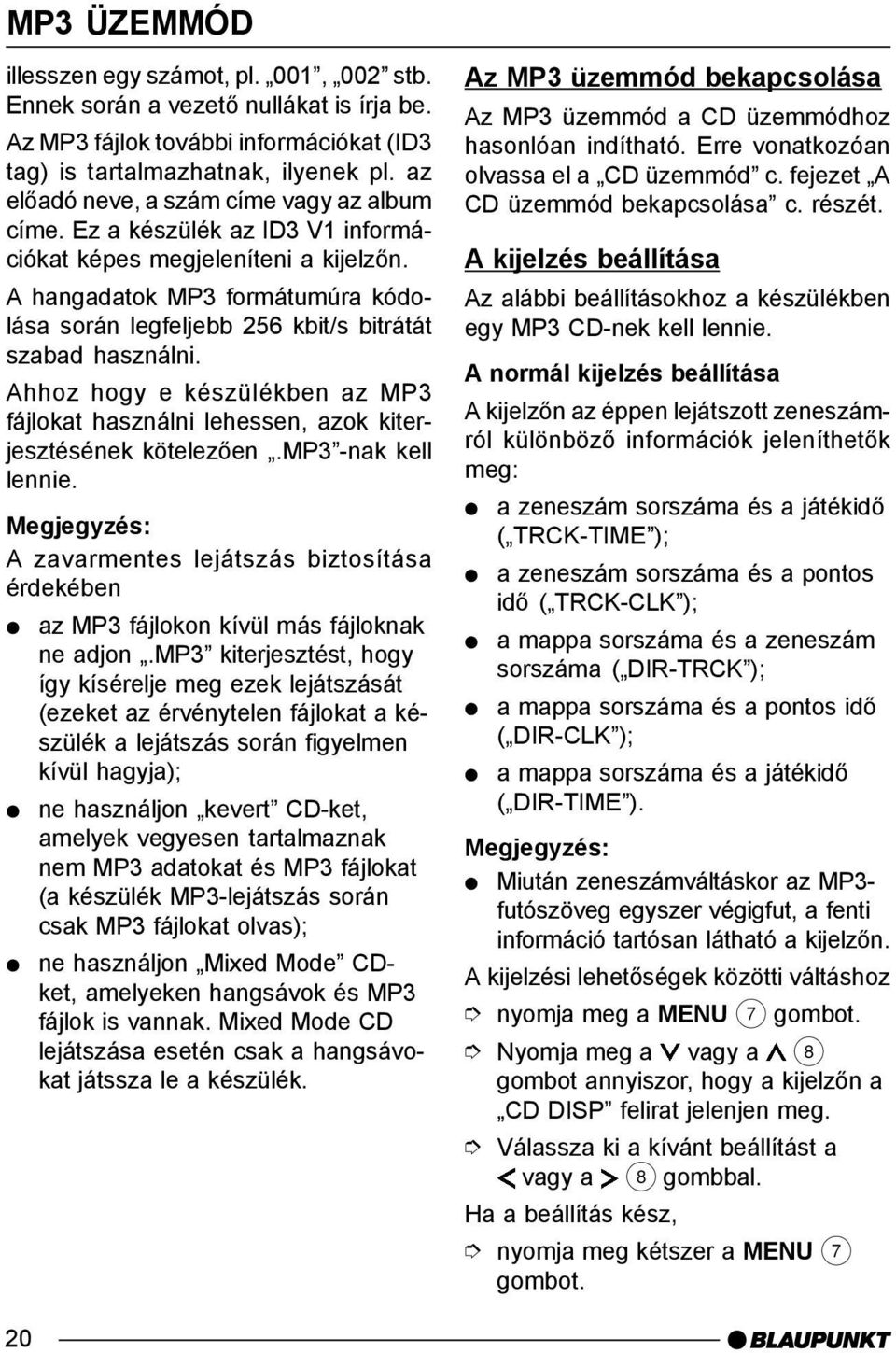 A hangadatok MP3 formátumúra kódolása során legfeljebb 256 kbit/s bitrátát szabad használni. Ahhoz hogy e készülékben az MP3 fájlokat használni lehessen, azok kiterjesztésének kötelezõen.