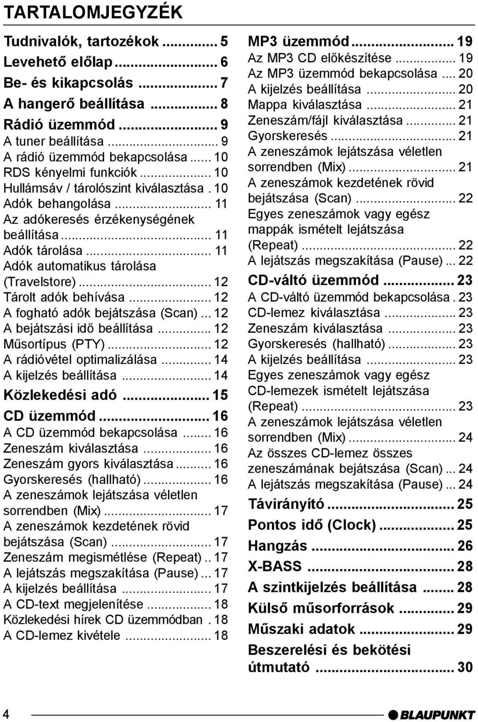 .. 11 Adók automatikus tárolása (Travelstore)... 12 Tárolt adók behívása... 12 A fogható adók bejátszása (Scan)... 12 A bejátszási idõ beállítása... 12 Mûsortípus (PTY).