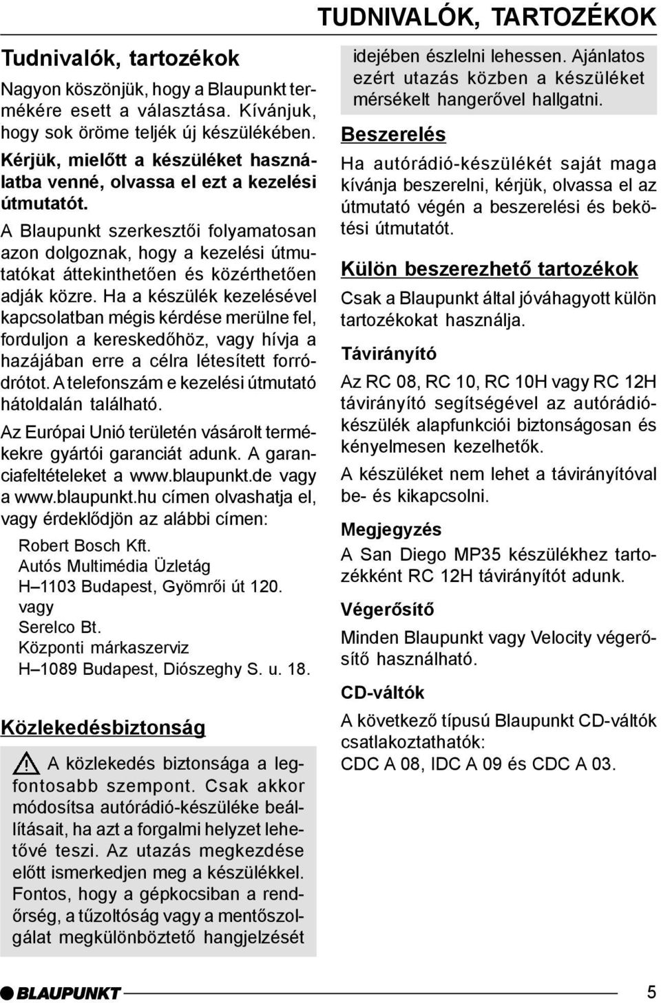 A Blaupunkt szerkesztõi folyamatosan azon dolgoznak, hogy a kezelési útmutatókat áttekinthetõen és közérthetõen adják közre.